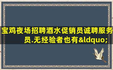 宝鸡夜场招聘酒水促销员诚聘服务员.无经验者也有“薪酬福利”